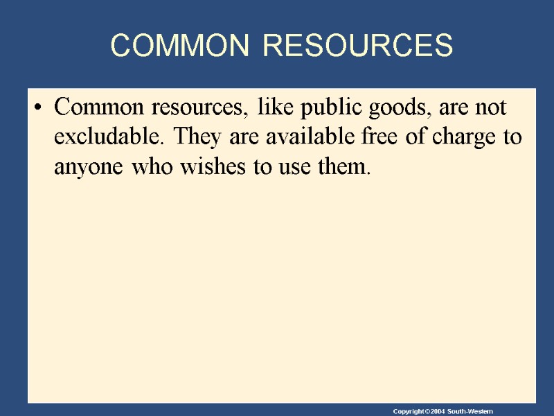 COMMON RESOURCES Common resources, like public goods, are not excludable. They are available free